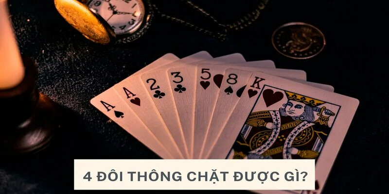 4 đôi thông chặt được gì với 3 quân heo